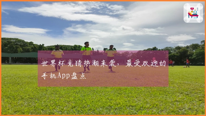 世界杯竞猜热潮来袭，最受欢迎的手机App盘点